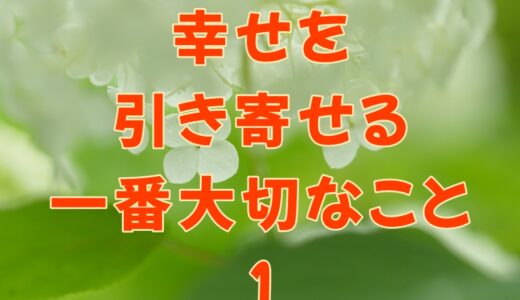 幸せを引き寄せる一番大切なこと 1